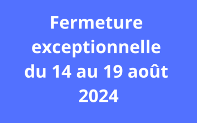 Fermeture du mercredi 14 au lundi 19 août 2024